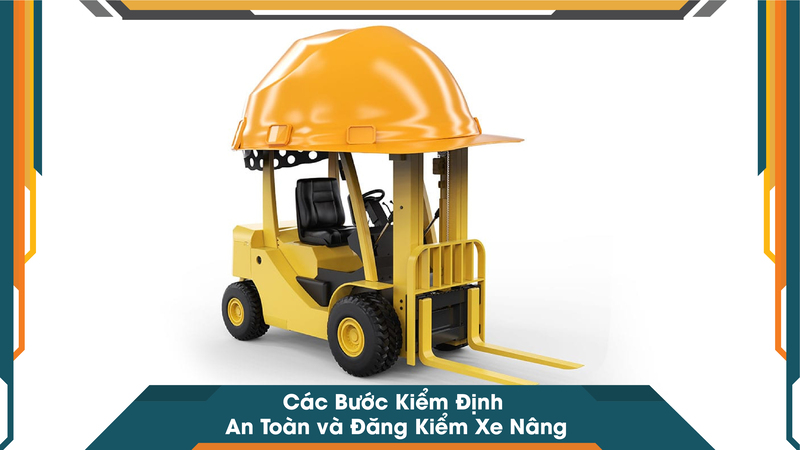 Các Bước Kiểm Định An Toàn và Đăng Kiểm Xe Nâng