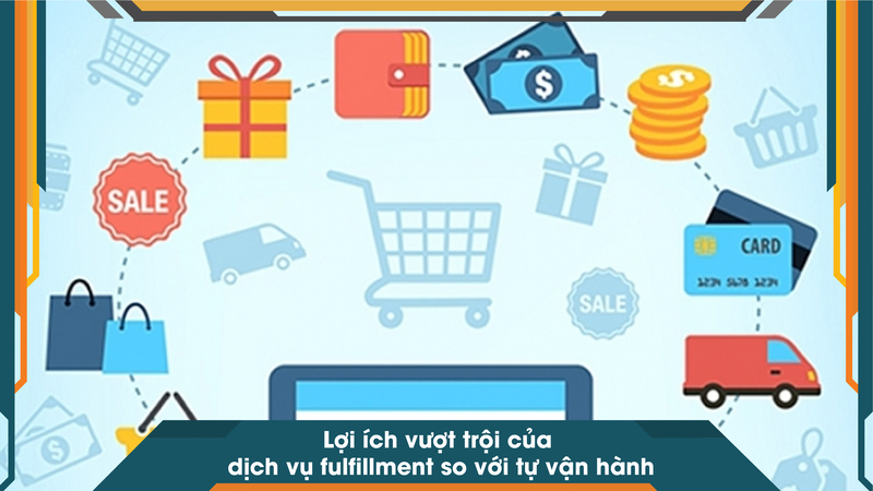 Lợi ích vượt trội của dịch vụ fulfillment so với tự vận hành