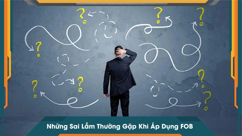 Những Sai Lầm Thường Gặp Khi Áp Dụng FOB