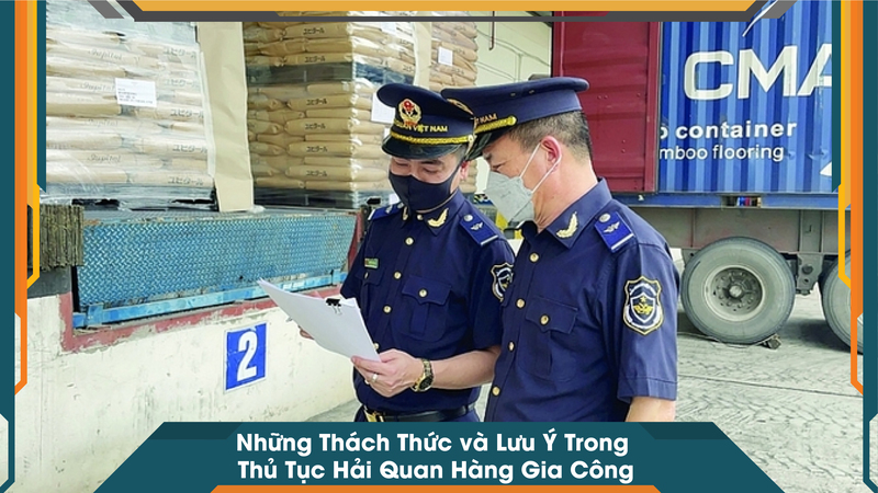 Những Thách Thức và Lưu Ý Trong Thủ Tục Hải Quan Hàng Gia Công