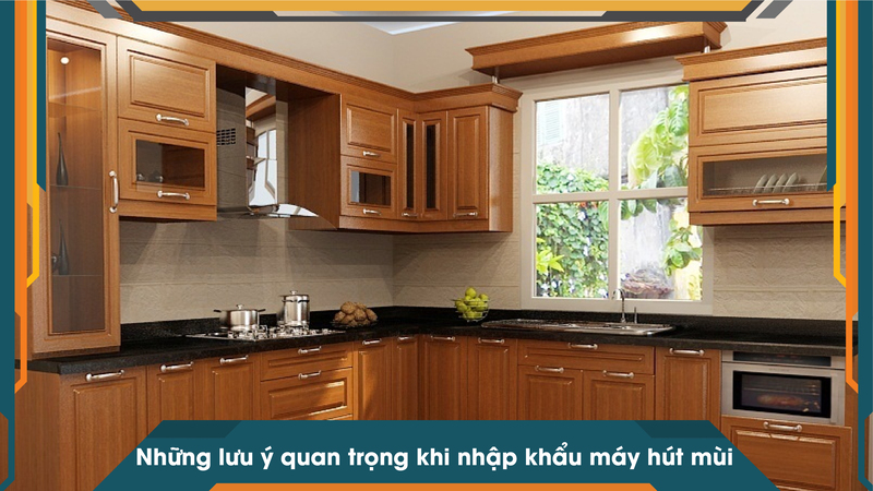 Những lưu ý quan trọng khi nhập khẩu máy hút mùi