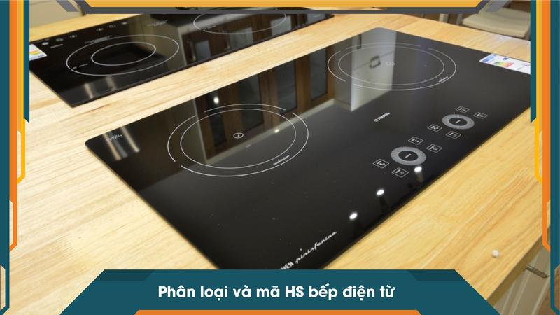 Phân loại và mã HS bếp điện từ