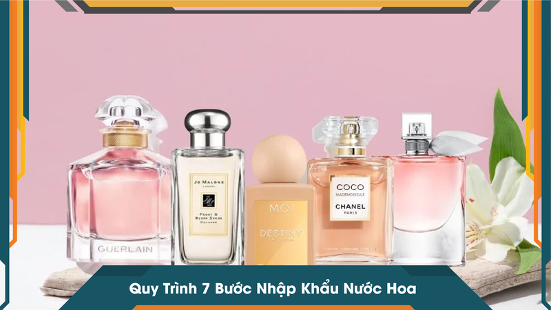Quy Trình 7 Bước Nhập Khẩu Nước Hoa