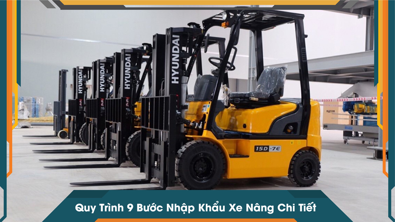 Quy Trình 9 Bước Nhập Khẩu Xe Nâng Chi Tiết