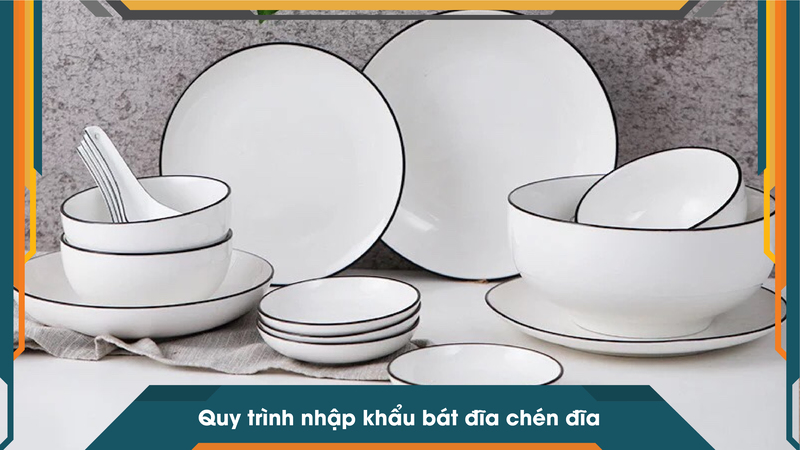 Quy trình nhập khẩu bát đĩa chén đĩa