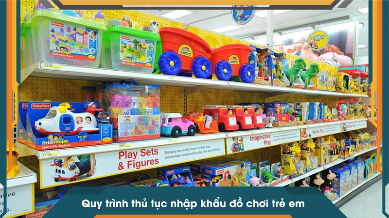 Quy trình thủ tục nhập khẩu đồ chơi trẻ em