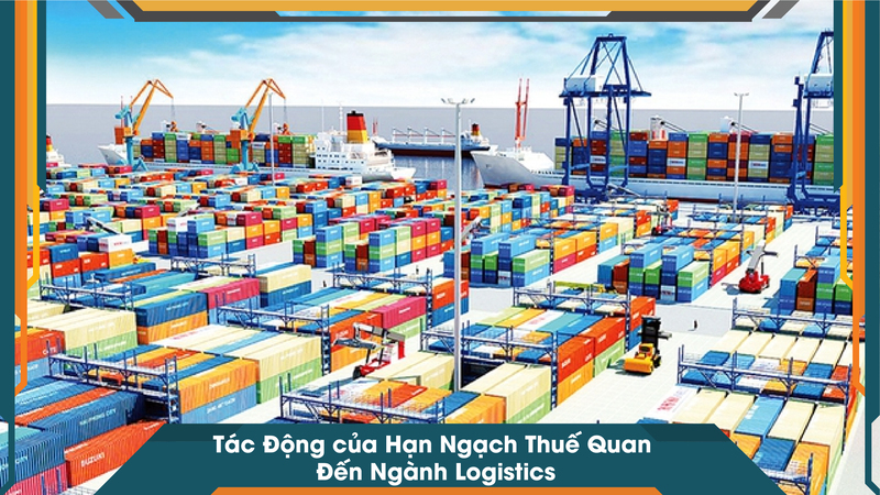Tác Động của Hạn Ngạch Thuế Quan Đến Ngành Logistics