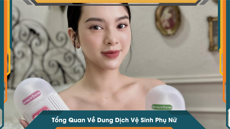 Tổng Quan Về Dung Dịch Vệ Sinh Phụ Nữ