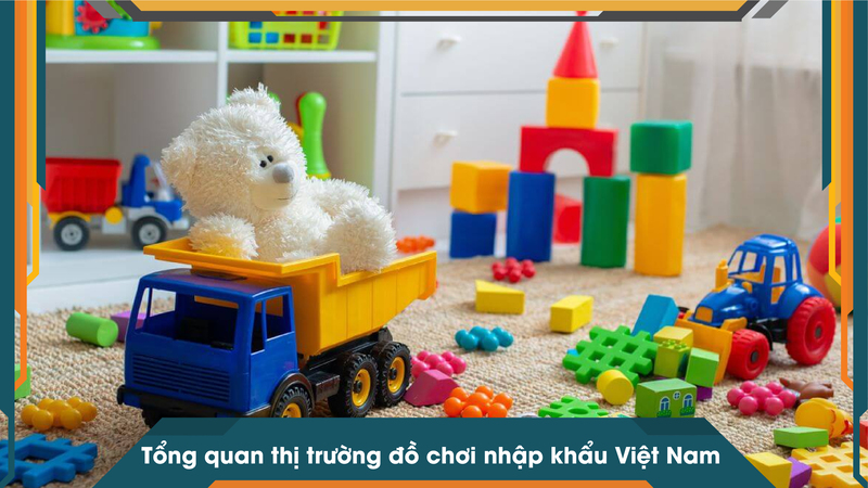 Tổng quan thị trường đồ chơi nhập khẩu Việt Nam
