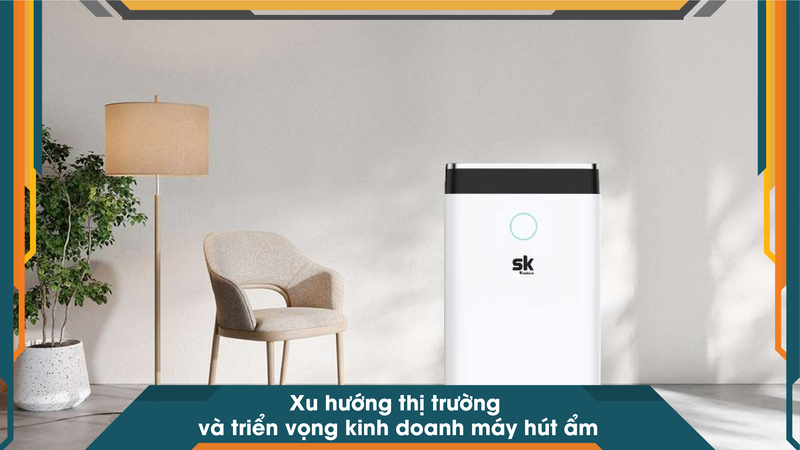 Xu hướng thị trường và triển vọng kinh doanh máy hút ẩm