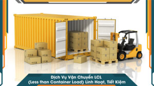 Dịch Vụ Vận Chuyển LCL (Less than Container Load) Linh Hoạt, Tiết Kiệm