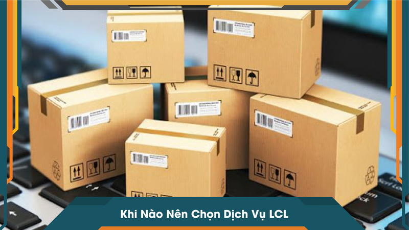Khi Nào Nên Chọn Dịch Vụ LCL