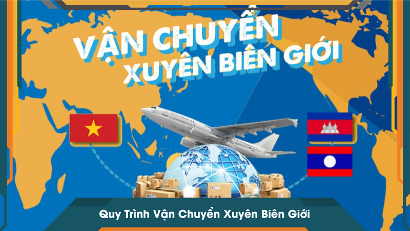 Quy Trình Vận Chuyển Xuyên Biên Giới