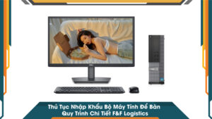Thủ Tục Nhập Khẩu Bộ Máy Tính Để Bàn Quy Trình Chi Tiết