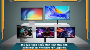 Thủ Tục Nhập Khẩu Màn Hình Máy Tính Mới Nhất Tại Việt Nam