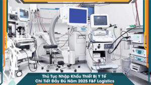 Thủ Tục Nhập Khẩu Thiết Bị Y Tế Chi Tiết Đầy Đủ Năm 2025